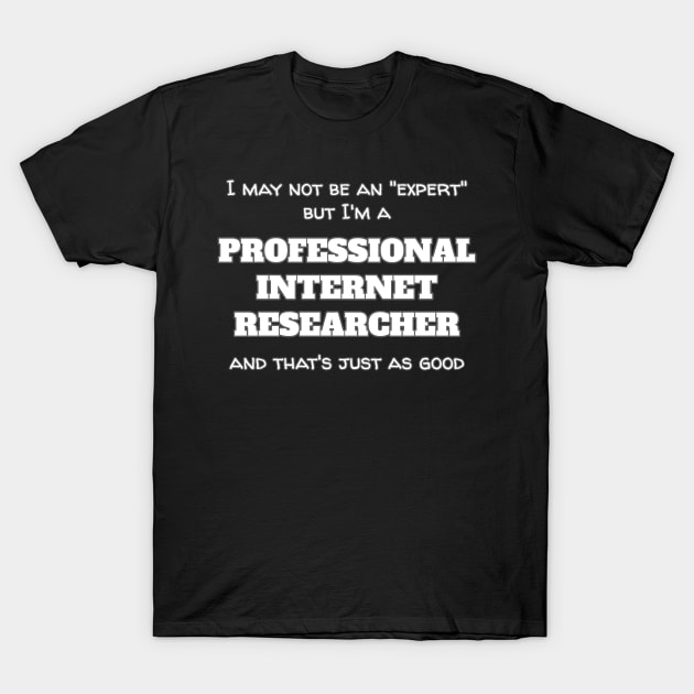 I'm A Professional Internet Researcher T-Shirt by Muzehack